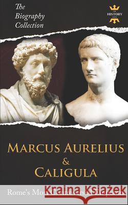 Marcus Aurelius & Caligula: Rome's Most Controversial Emperors. The Biography Collection Hour, The History 9781798627099 Independently Published