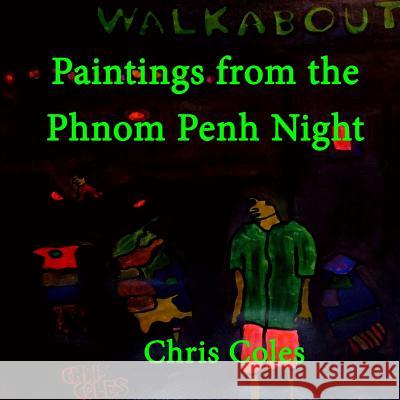 Paintings from the Phnom Penh Night Chris Coles 9781798627242 Independently Published