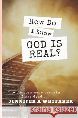 How Do I Know God is Real?: Stories of the Impossible Jennifer a Whitaker 9781798629147 Independently Published