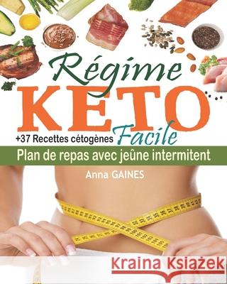 Régime keto facile: Découvrez la céto cuisine avec un plan de repas de 30 jours; Boostez votre métabolisme avec des recettes keto adaptées Gaines, Anna 9781798643877