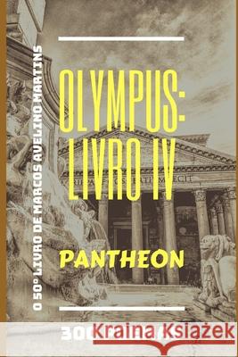Olympus: Livro IV - Pantheon: 300 Poemas Marcos Avelino Martins 9781798648797
