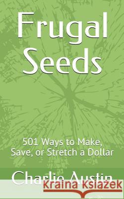 Frugal Seeds: 501 Ways to Make, Save, or Stretch a Dollar Gerald Michaels Charlie Lee Austin 9781798662571