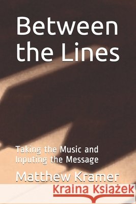 Between the Lines: Taking the Music and Inputing the Message Matthew Kramer 9781798663370