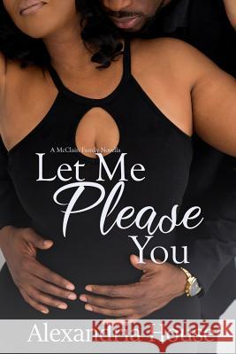 Let Me Please You: A McClain Family Novella Alexandria House 9781798666890 Independently Published