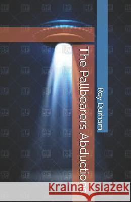 The Pallbearers Abductions Roy A. Durham 9781798667064 Independently Published