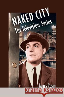 Naked City: The Television Series: (Revised Edition) James Rosin 9781798670743 Independently Published