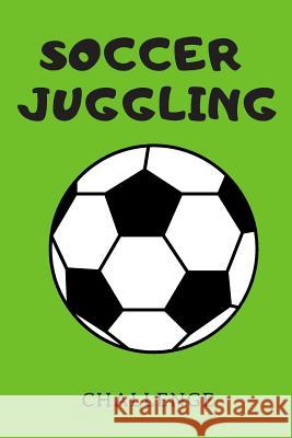 Soccer Juggling Challenge Sunflower Design Publishing 9781798672020 Independently Published