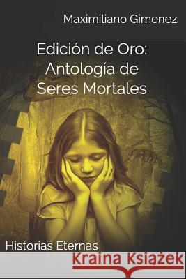 Edición de Oro: Antología de Seres Mortales: Historias Eternas Maximiliano Gimenez 9781798672167