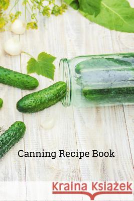 Canning Recipe Book: 6x9 Inch 100 Pages Recipe Book for Canning Recipes Canningisthejam Press 9781798675380 Independently Published