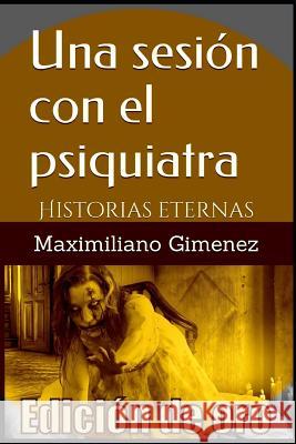 Edición de Oro: Una Sesión con el Psiquiatra: Historias Eternas Gimenez, Maximiliano 9781798684139 Independently Published
