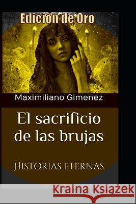 Edición de Oro: El Sacrificio de las Brujas: Historias Eternas Gimenez, Maximiliano 9781798687833 Independently Published