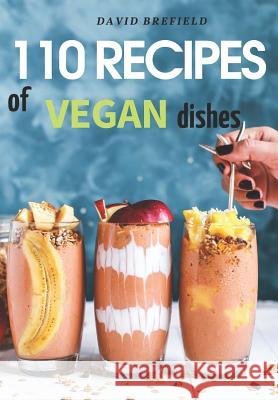 110 Recipes of Vegan Dishes: Low-Cholesterol and Healthy Dishes for Breakfast, Lunch, Dinner and Desserts, from Vegetables and Fruits. Easy to Prep David Brefield 9781798689455 Independently Published