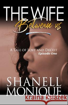 The Wife Between Us: A Tale Of Love AND Deceit Episode One Shanell Monique 9781798690406