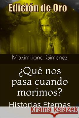 Edición de Oro: ¿Qué nos pasa cuando morimos?: Historias Eternas Maximiliano Gimenez 9781798690550 Independently Published