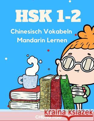 HSK 1-2 Chinesisch Vokabeln Mandarin Lernen: Vokabularkarten des HSK1, 2 gelernt und wiederholt. Alle Vokabeln werden mit ihren Schriftzeichen, dem Pi Hsu, Chung 9781798694145 Independently Published