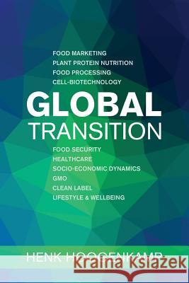 Global Transition: Food Marketing - Plant Protein Nutrition - Food Processing - Cell-biotechnology - Food Security - Healthcare - Socio-e Hoogenkamp, Henk 9781798704493 Independently Published