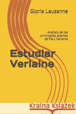 Estudiar Verlaine: Análisis de los principales poemas de Paul Verlaine Gloria Lauzanne 9781798716298 Independently Published