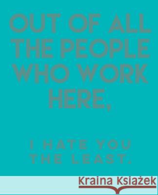 Out of All the People Who Work Here,: I Hate You the Least. Paul Doodles 9781798718384 Independently Published