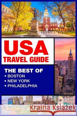 USA Travel Guide: The Best Of Boston, New York, Philadelphia Jones, Gary 9781798718445 Independently Published