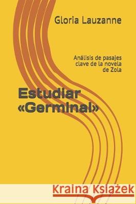 Estudiar Germinal: Análisis de pasajes clave de la novela de Zola Lauzanne, Gloria 9781798718803 Independently Published