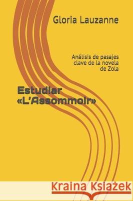 Estudiar L'Assommoir: Análisis de pasajes clave de la novela de Zola Lauzanne, Gloria 9781798722701 Independently Published