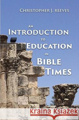 An Introduction to Education in Bible Times Reeve, Christopher 9781798723821 Independently Published