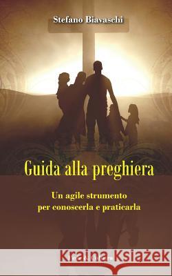 Guida Alla Preghiera: Un Agile Strumento Per Conoscerla E Praticarla Stefano Biavaschi 9781798739693