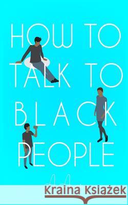 How To Talk To Black People Anon, A. 9781798747575 Independently Published