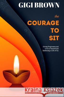 The Courage to Sit: Giving Forgiveness and Love to Yourself and Embracing A Life of Joy Campbell, Theresa 9781798751695 Independently Published