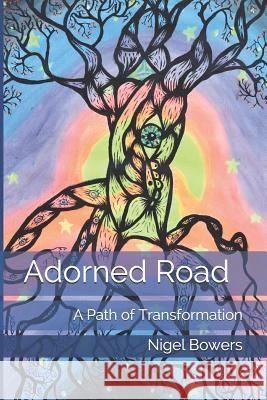 Adorned Road: A Path of Transformation Nigel Bowers 9781798758656 Independently Published