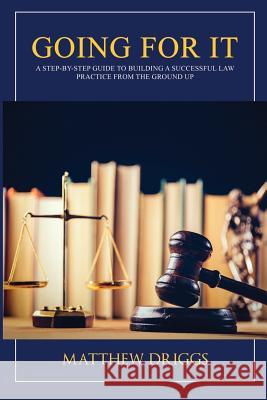 Going For It: A Step-by-Step Guide to Building a Successful Law Practice From the Ground Up Anthony Johnson Andres Franco Matthew Driggs 9781798766569 Independently Published