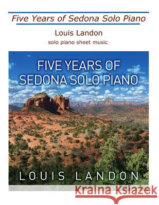 Five Years of Sedona Solo Piano: Sheet Music Book Louis Landon 9781798766613 Independently Published