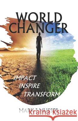 World Changer: Impact. Inspire. Transform. Mark J. Musser 9781798771921 Independently Published