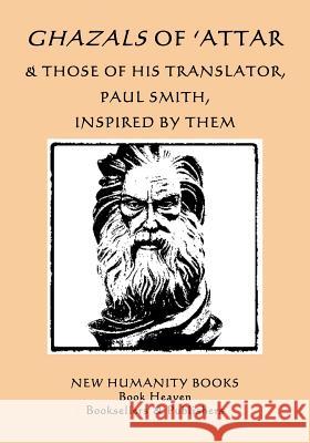 Ghazals of 'attar & Those of His Translator, Paul Smith, Inspired by Them Paul Smith Paul Smith 'Attar 9781798775332 Independently Published