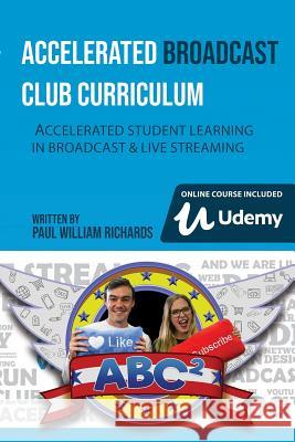 Accelerated Broadcast Club Curriculum - Abc2: Accelerated Student Learning in Broadcast & Streaming Paul William Richards 9781798775929 Independently Published