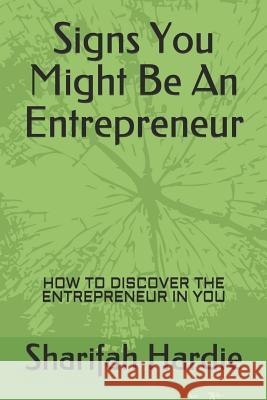 Signs You Might Be an Entrepreneur: How to Discover the Entrepreneur in You Sharifah Hardie 9781798776865