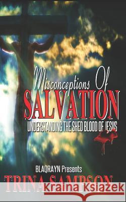 Misconceptions of Salvation: Understanding the Shed Blood of Jesus Trina Sampson 9781798780145
