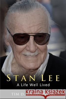 Stan Lee: A Life Well Lived Tim D. Washington 9781798781968 Independently Published