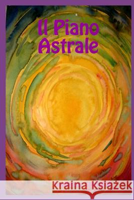 Il Piano Astrale: Il Suo Scenario, Gli Abitanti Ed I Fenomeni Ezio Sposato Charles W. Leadbeater 9781798806227