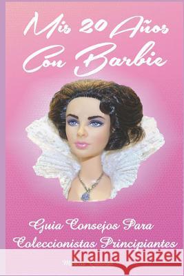 Mis 20 A?os con Barbie: Gu?a Consejos para Coleccionistas Principiantes Margarita Jua Marcos Jua 9781798811375 Independently Published