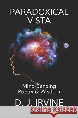 Paradoxical Vista: Mind Bending Poetry & Wisdom David Irvine 9781798815588 Independently Published