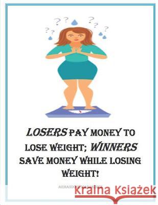 Losers Pay Money to Lose Weight; Winners Save Money While Losing Weight! Armando R. Manjarres 9781798834039 Independently Published