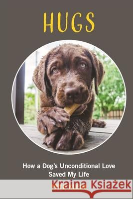 Hugs: How A Dog's Unconditional Love Saved My Life Klein, Pete 9781798839331 Independently Published