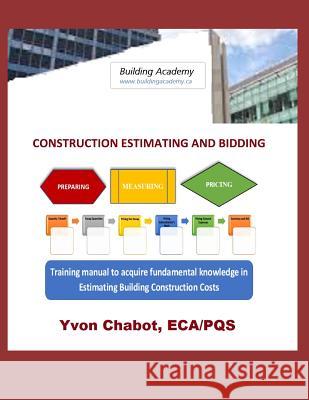 Construction Estimating and Bidding: Training manual to acquire fundamental knowledge in estimating building construction costs Chabot, Yvon 9781798856284