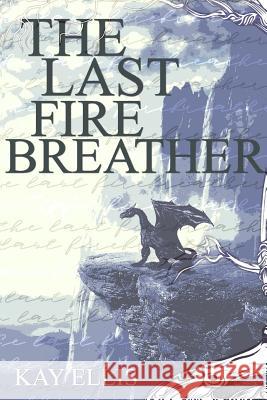 The Last Firebreather Kay Ellis 9781798857229 Independently Published