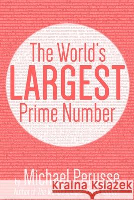 The World's Largest Prime Number: by Michael Perusse, Author of the World's Smallest Prime Number Michael Perusse 9781798858523 Independently Published