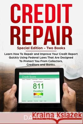 Credit Repair: Special Edition - Two Books - Learn How To Repair and Improve Your Credit Report Quickly Using Federal Laws That Are D Lee, Dana 9781798873021 Independently Published