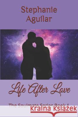 Life After Love: The Soulmate Series Book 1 Stephanie Aguilar 9781798873786 Independently Published