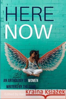 Here Now: An Anthology of Women Writers Rachel Holbrook The Same 9781798876367 Independently Published
