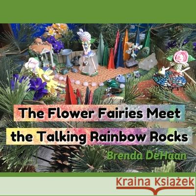 The Flower Fairies Meet the Talking Rainbow Rocks Brenda DeHaan 9781798881026 Independently Published